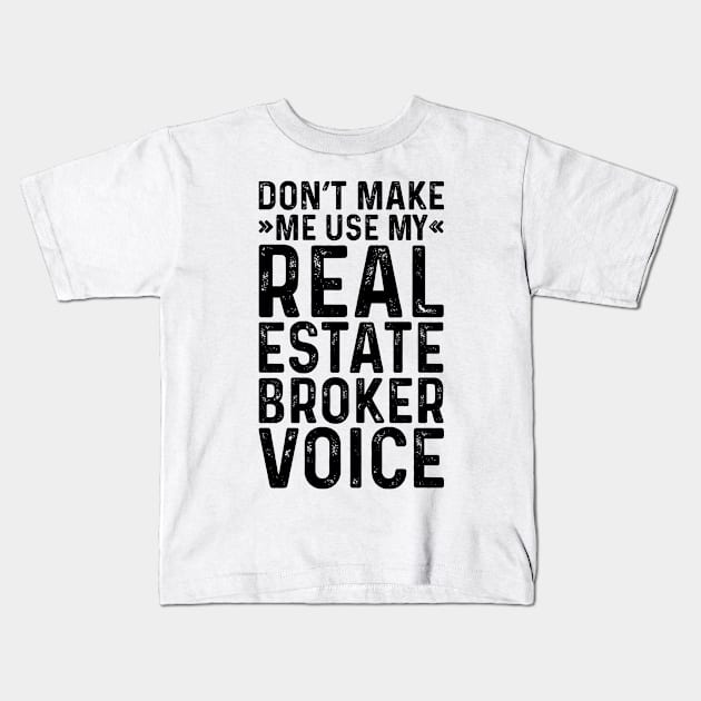 Don't Make Me Use My Real Estate Broker Voice Kids T-Shirt by Saimarts